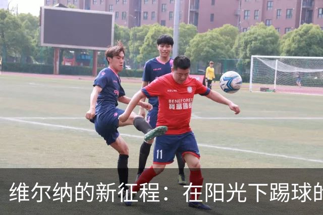 维尔纳的新征程：在阳光下踢球的挑战与欢笑
